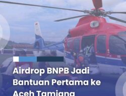 Tidak Banyak yang Tahu, BNPB Lebih Dulu Masuk ke Aceh Tamiang, Bukan Seperti Narasi Viral